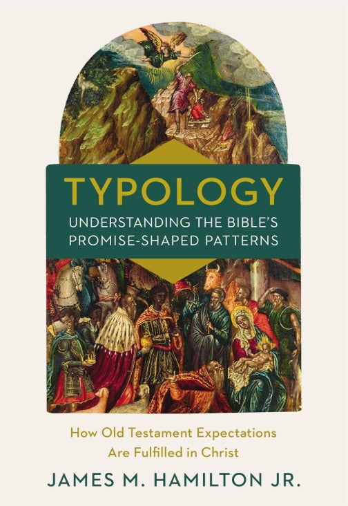 Typology-Understanding the Bible's Promise-Shaped Patterns How Old Testament Expectations are Fulfilled in Christ